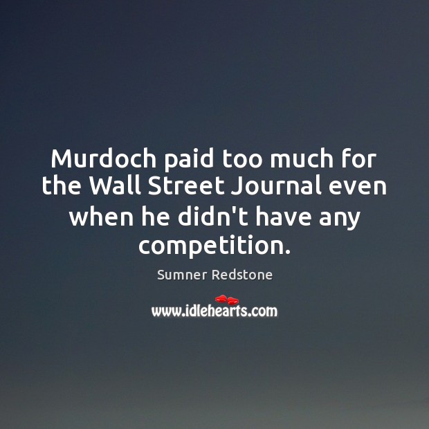 Murdoch paid too much for the Wall Street Journal even when he Sumner Redstone Picture Quote