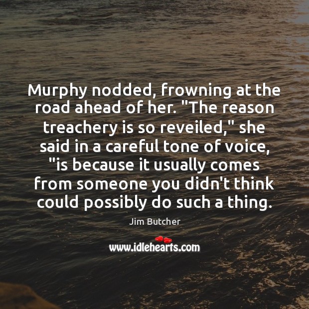 Murphy nodded, frowning at the road ahead of her. “The reason treachery Jim Butcher Picture Quote