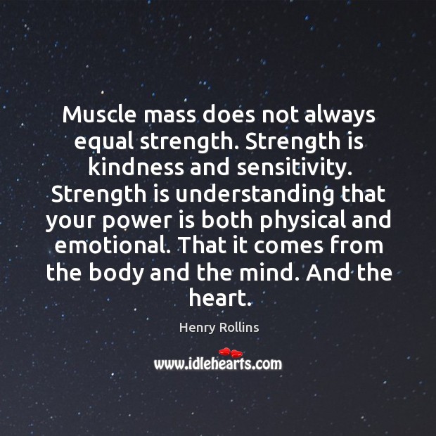 Muscle mass does not always equal strength. Strength is kindness and sensitivity. Strength Quotes Image