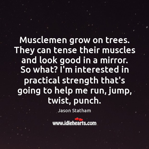 Musclemen grow on trees. They can tense their muscles and look good Jason Statham Picture Quote