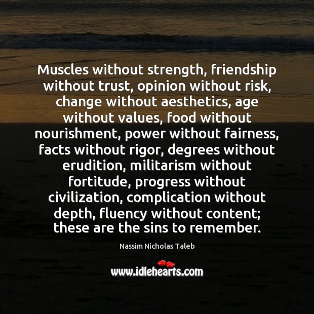 Muscles without strength, friendship without trust, opinion without risk, change without aesthetics, Image