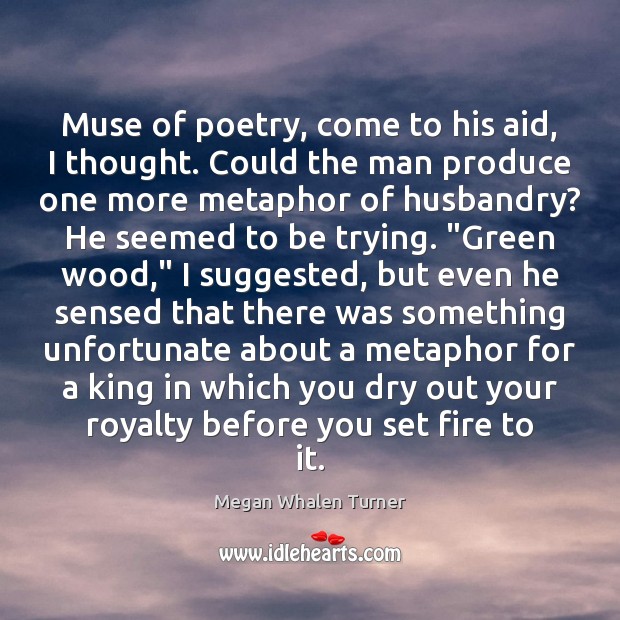 Muse of poetry, come to his aid, I thought. Could the man Megan Whalen Turner Picture Quote
