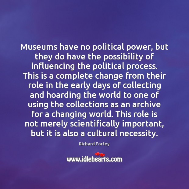 Museums have no political power, but they do have the possibility of Richard Fortey Picture Quote