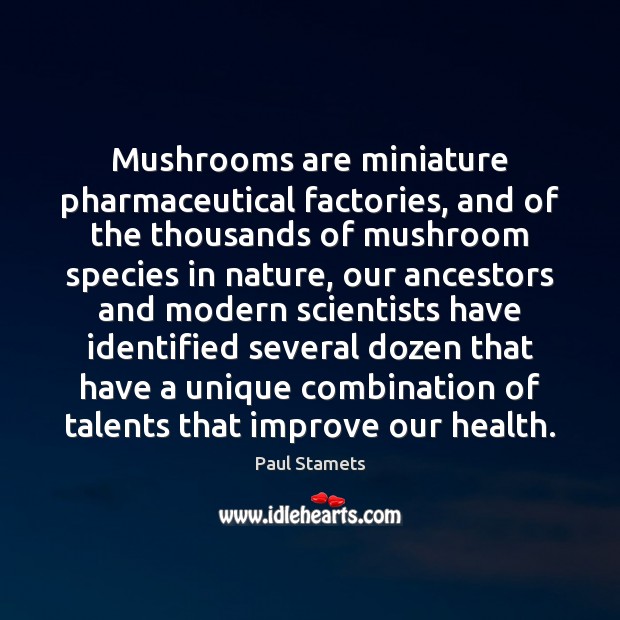 Mushrooms are miniature pharmaceutical factories, and of the thousands of mushroom species Paul Stamets Picture Quote