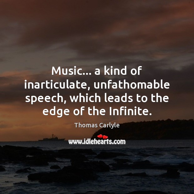 Music… a kind of inarticulate, unfathomable speech, which leads to the edge Image