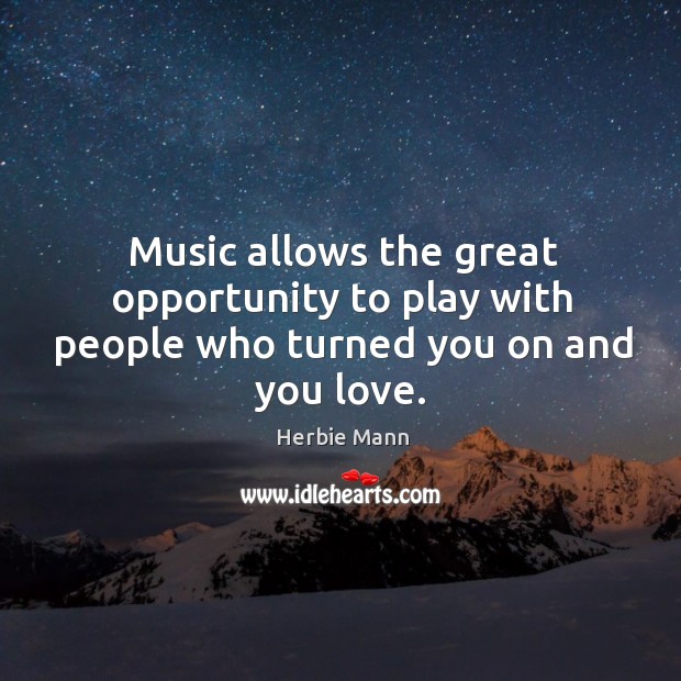 Music allows the great opportunity to play with people who turned you on and you love. Image
