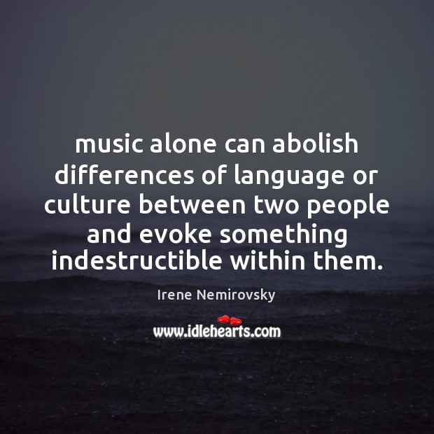 Music alone can abolish differences of language or culture between two people Irene Nemirovsky Picture Quote