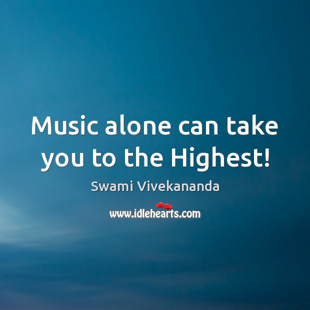 Music alone can take you to the Highest! Swami Vivekananda Picture Quote