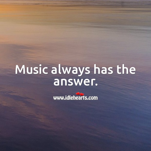 Music always has the answer. Image