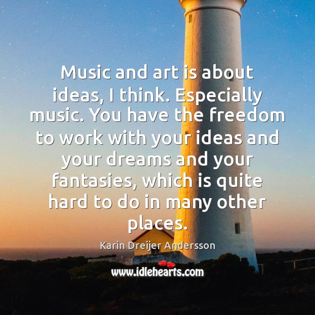 Music and art is about ideas, I think. Especially music. You have Karin Dreijer Andersson Picture Quote