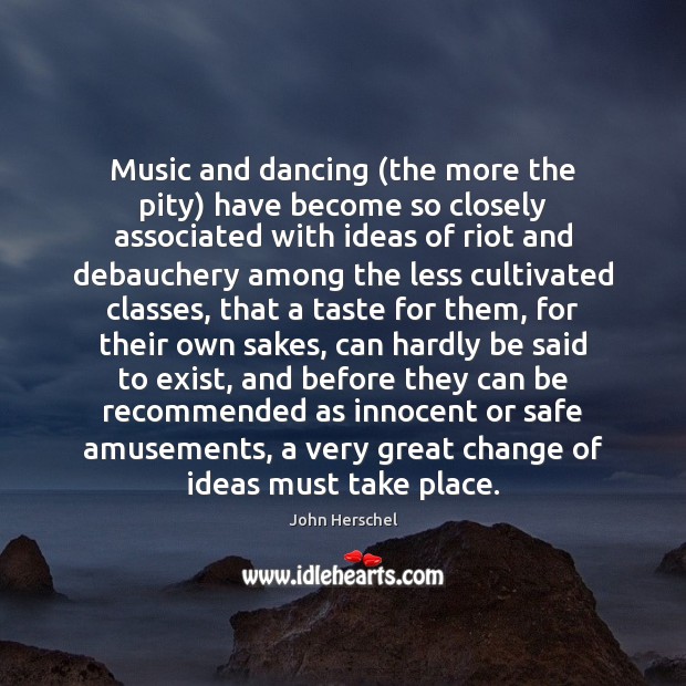 Music and dancing (the more the pity) have become so closely associated Image