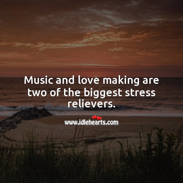Music and love making are two of the biggest stress relievers. Making Love Quotes Image