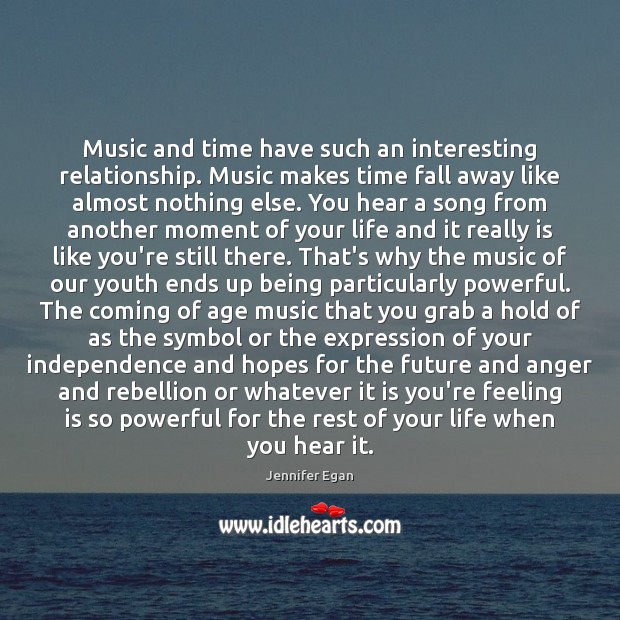 Music and time have such an interesting relationship. Music makes time fall Independence Quotes Image