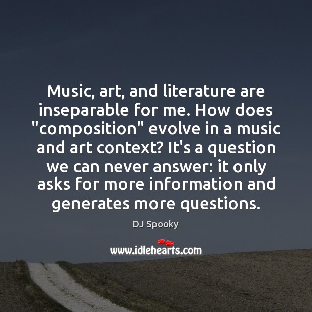 Music, art, and literature are inseparable for me. How does “composition” evolve DJ Spooky Picture Quote