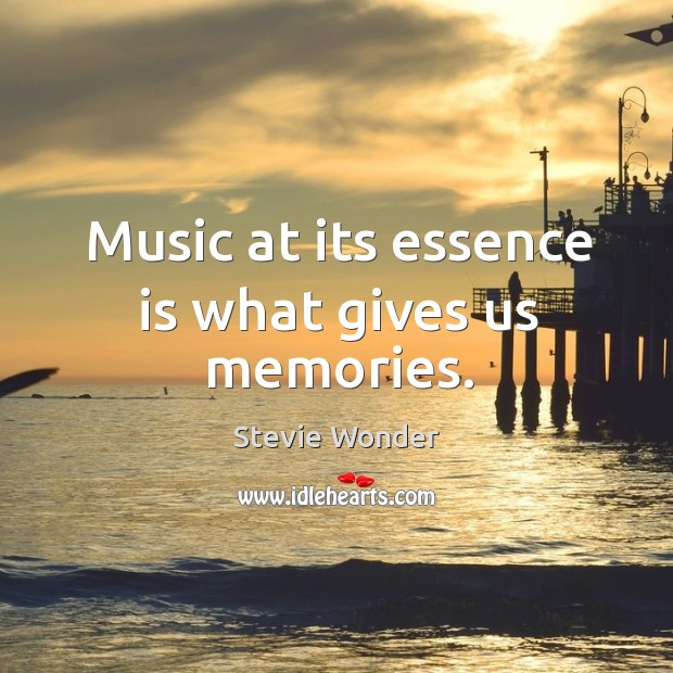 Music at its essence is what gives us memories. Stevie Wonder Picture Quote