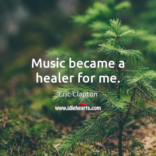 Music became a healer for me. Eric Clapton Picture Quote