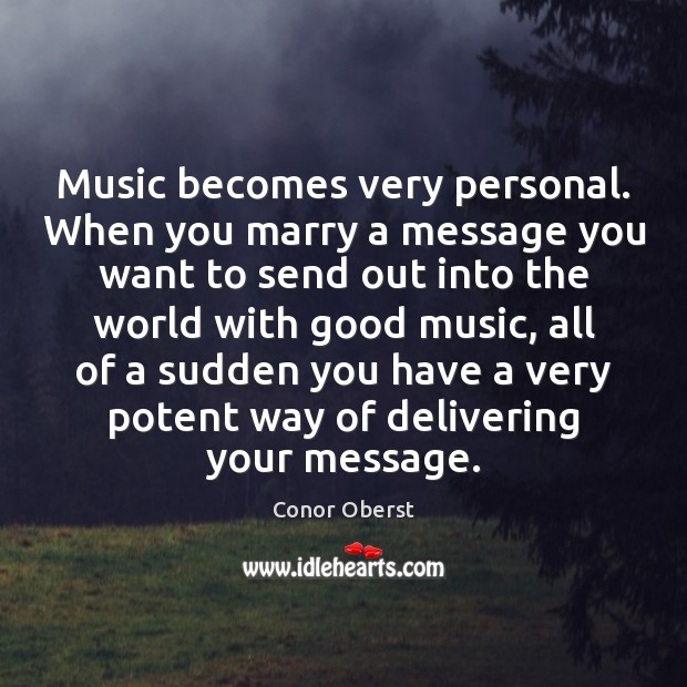 Music becomes very personal. When you marry a message you want to Image