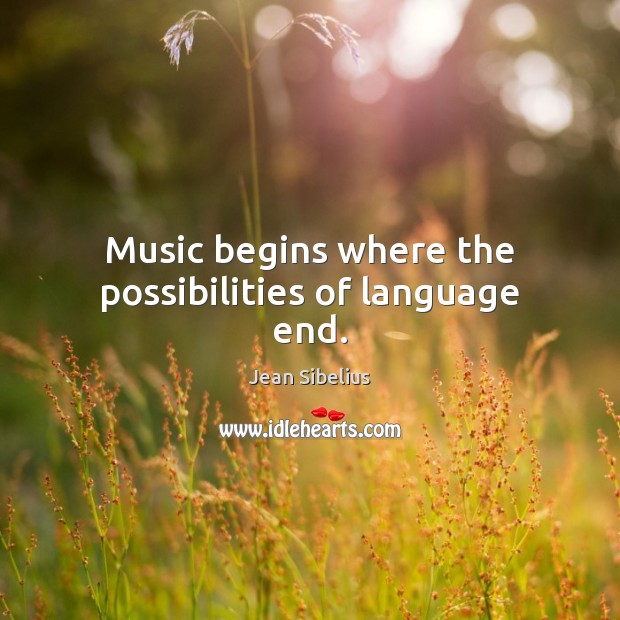 Music begins where the possibilities of language end. Jean Sibelius Picture Quote