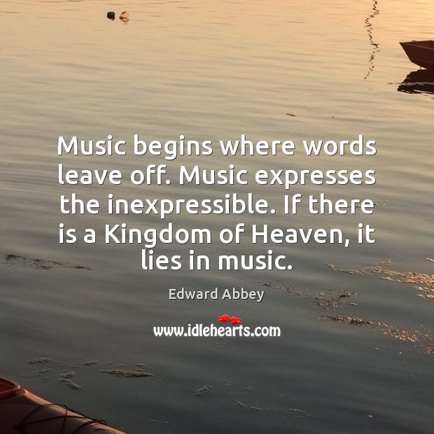Music begins where words leave off. Music expresses the inexpressible. If there Edward Abbey Picture Quote