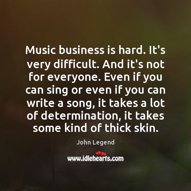 Music business is hard. It’s very difficult. And it’s not for everyone. John Legend Picture Quote