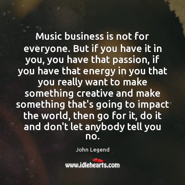 Music business is not for everyone. But if you have it in Passion Quotes Image