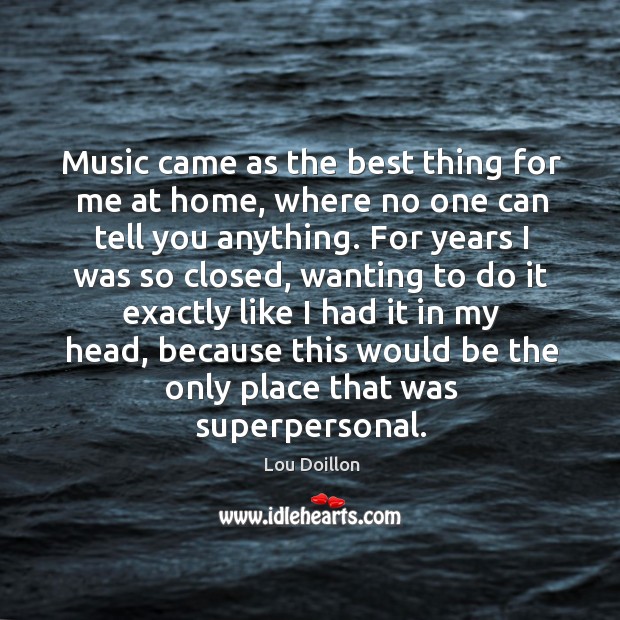 Music came as the best thing for me at home, where no Lou Doillon Picture Quote