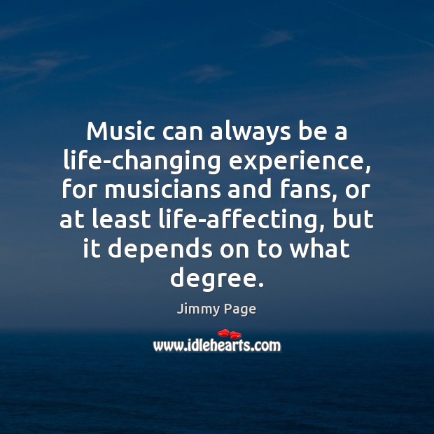Music can always be a life-changing experience, for musicians and fans, or Jimmy Page Picture Quote