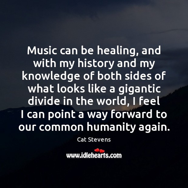 Music can be healing, and with my history and my knowledge of Cat Stevens Picture Quote