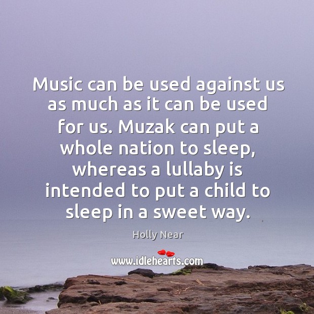 Music can be used against us as much as it can be used for us. Holly Near Picture Quote