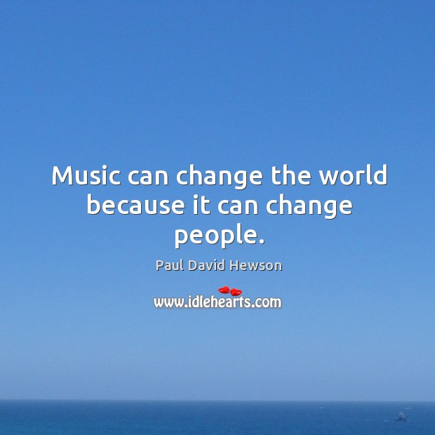 Music can change the world because it can change people. Paul David Hewson Picture Quote