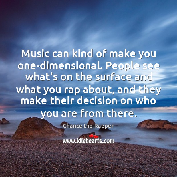 Music can kind of make you one-dimensional. People see what’s on the Chance the Rapper Picture Quote