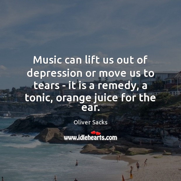 Music can lift us out of depression or move us to tears Oliver Sacks Picture Quote