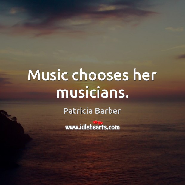 Music chooses her musicians. Image