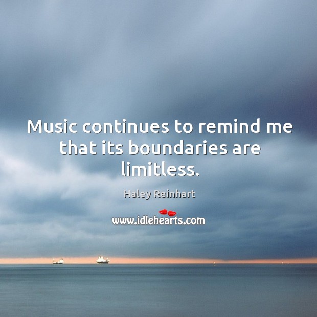 Music continues to remind me that its boundaries are limitless. Haley Reinhart Picture Quote