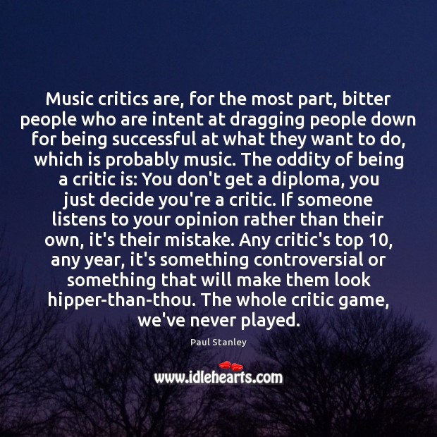 Music critics are, for the most part, bitter people who are intent Paul Stanley Picture Quote
