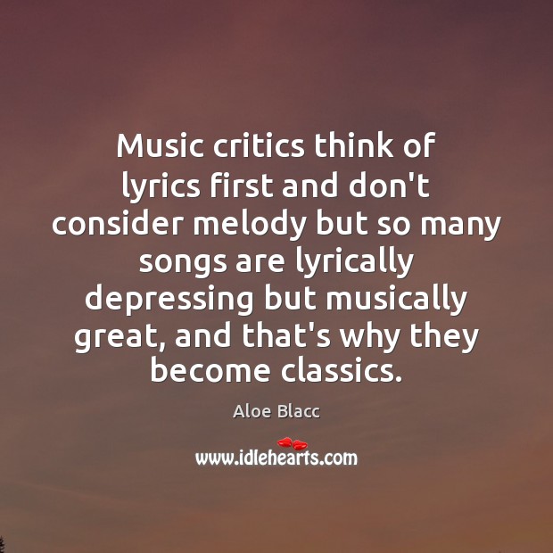 Music critics think of lyrics first and don’t consider melody but so Aloe Blacc Picture Quote