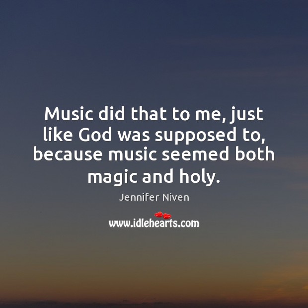 Music did that to me, just like God was supposed to, because Jennifer Niven Picture Quote