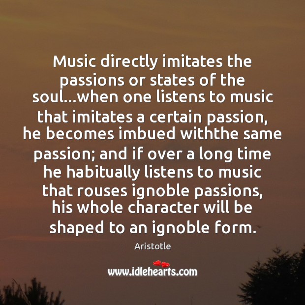 Music directly imitates the passions or states of the soul…when one Image