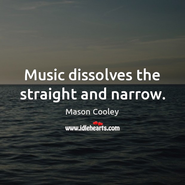 Music dissolves the straight and narrow. Image