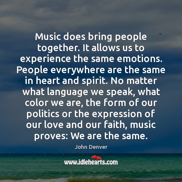 Music does bring people together. It allows us to experience the same John Denver Picture Quote