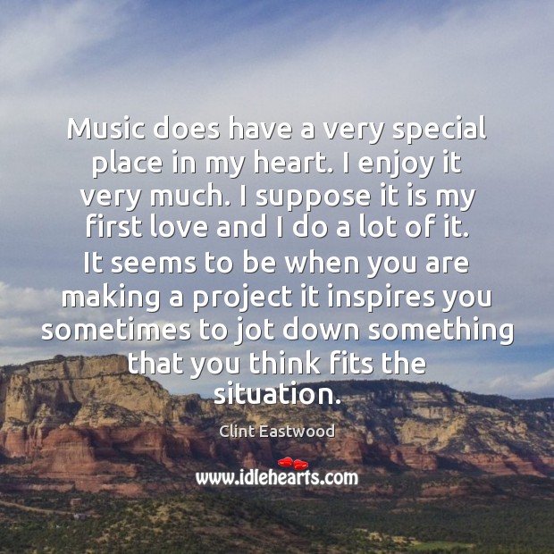 Music does have a very special place in my heart. I enjoy Clint Eastwood Picture Quote