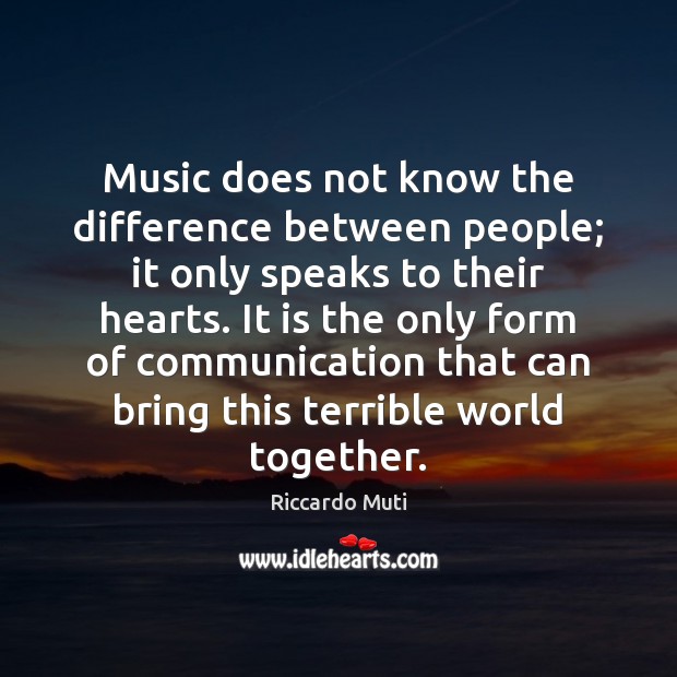 Music does not know the difference between people; it only speaks to Riccardo Muti Picture Quote