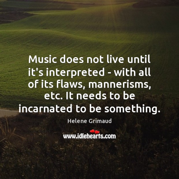 Music does not live until it’s interpreted – with all of its Image