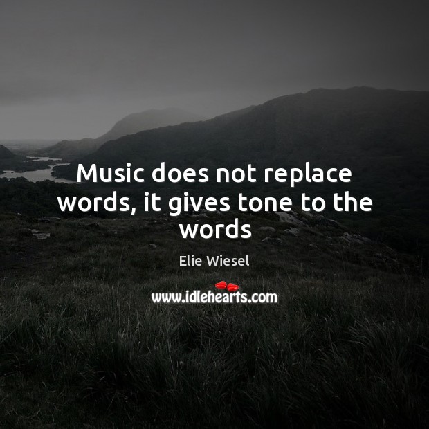 Music does not replace words, it gives tone to the words Elie Wiesel Picture Quote