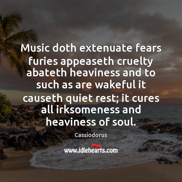 Music doth extenuate fears furies appeaseth cruelty abateth heaviness and to such Image