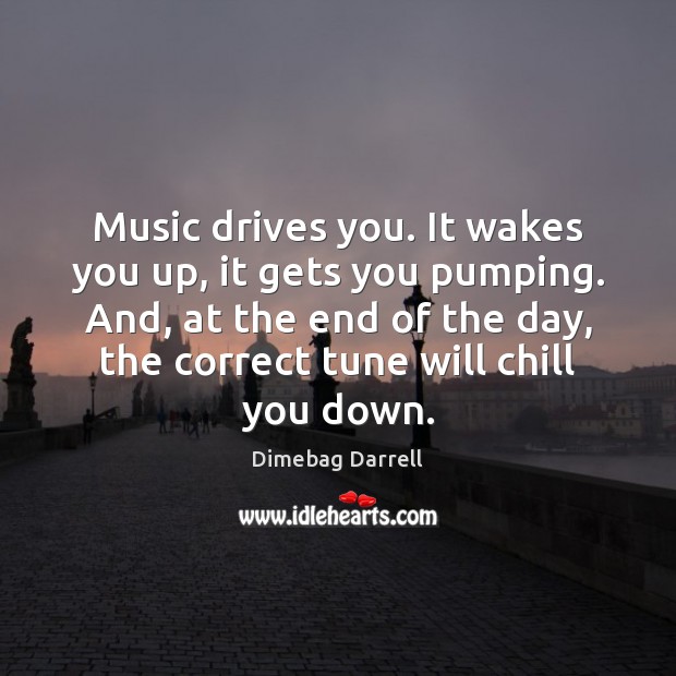 Music drives you. It wakes you up, it gets you pumping. And, Image