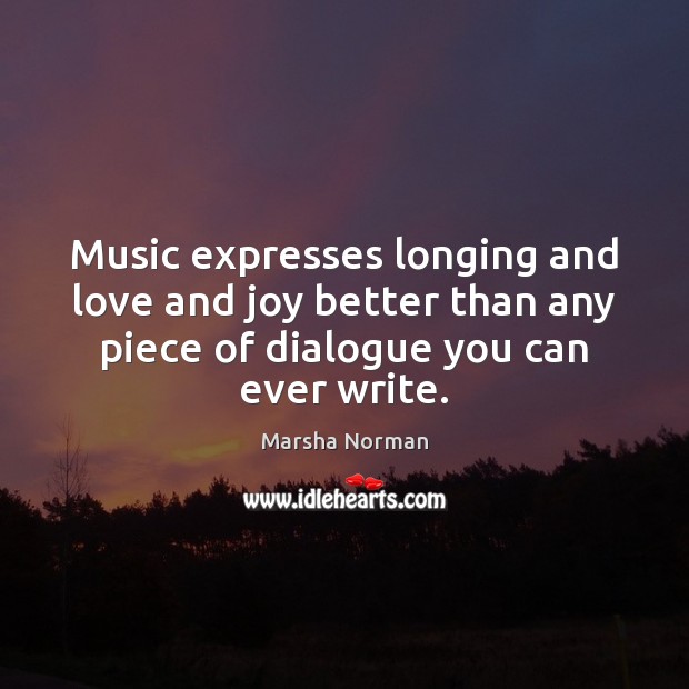 Music expresses longing and love and joy better than any piece of Marsha Norman Picture Quote
