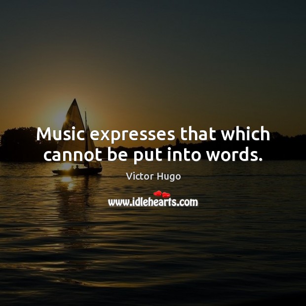 Music expresses that which cannot be put into words. Victor Hugo Picture Quote