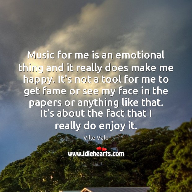 Music for me is an emotional thing and it really does make Ville Valo Picture Quote