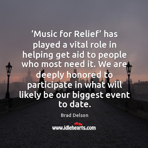 Music for relief has played a vital role in helping get aid to people who most need it. Brad Delson Picture Quote